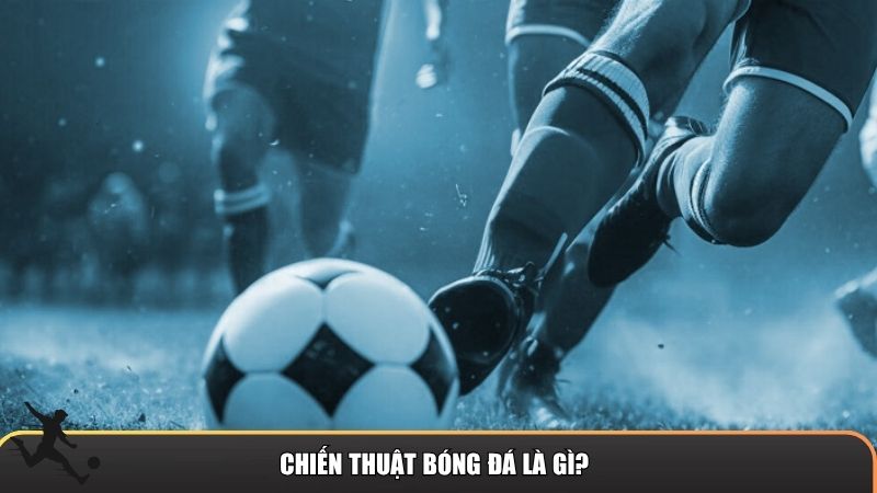 Chiến thuật bóng đá là gì?
